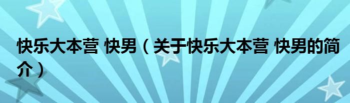 快樂大本營(yíng) 快男（關(guān)于快樂大本營(yíng) 快男的簡(jiǎn)介）