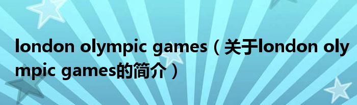 london olympic games（關(guān)于london olympic games的簡介）