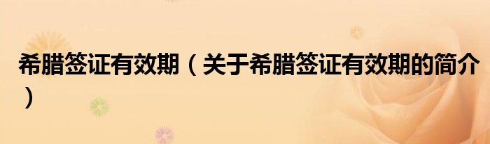 希臘簽證有效期（關(guān)于希臘簽證有效期的簡(jiǎn)介）