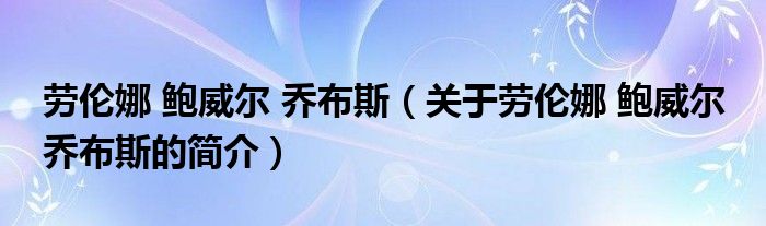 勞倫娜 鮑威爾 喬布斯（關(guān)于勞倫娜 鮑威爾 喬布斯的簡(jiǎn)介）