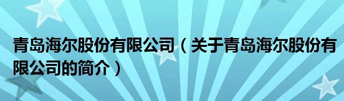 青島海爾股份有限公司（關于青島海爾股份有限公司的簡介）