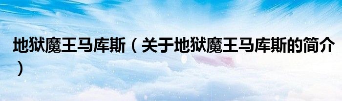 地獄魔王馬庫(kù)斯（關(guān)于地獄魔王馬庫(kù)斯的簡(jiǎn)介）