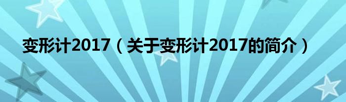 變形計2017（關(guān)于變形計2017的簡介）