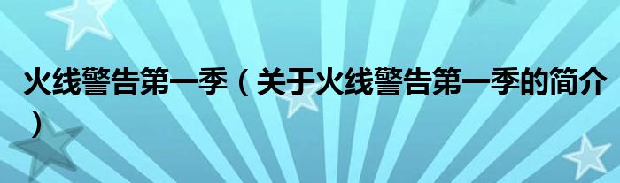 火線警告第一季（關(guān)于火線警告第一季的簡介）