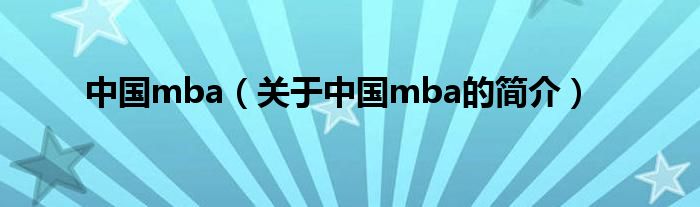 中國mba（關于中國mba的簡介）