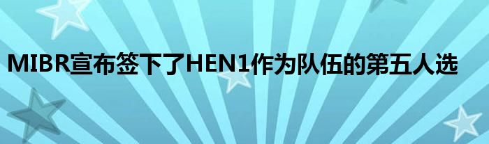 MIBR宣布簽下了HEN1作為隊(duì)伍的第五人選