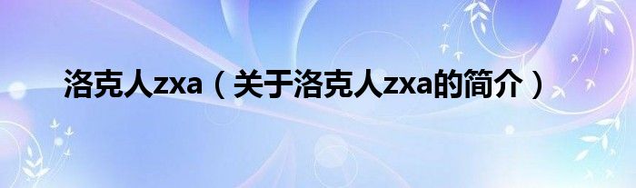 洛克人zxa（關(guān)于洛克人zxa的簡(jiǎn)介）