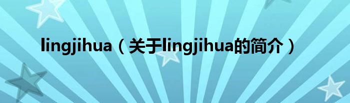 lingjihua（關(guān)于lingjihua的簡介）