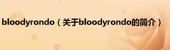 bloodyrondo（關(guān)于bloodyrondo的簡介）