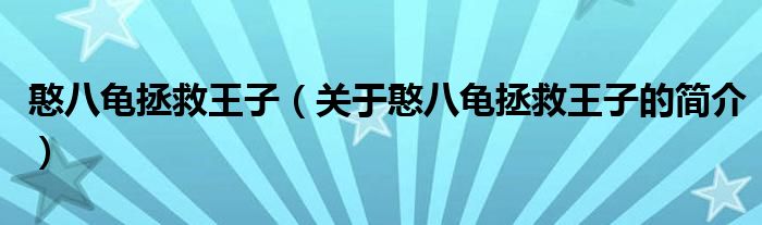 憨八龜拯救王子（關(guān)于憨八龜拯救王子的簡(jiǎn)介）