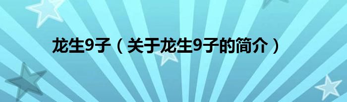 龍生9子（關(guān)于龍生9子的簡(jiǎn)介）