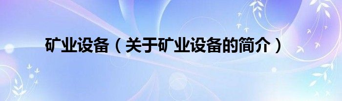 礦業(yè)設備（關于礦業(yè)設備的簡介）