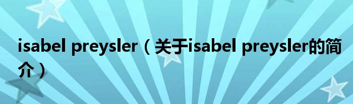 isabel preysler（關(guān)于isabel preysler的簡(jiǎn)介）