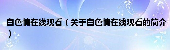 白色情在線觀看（關(guān)于白色情在線觀看的簡介）