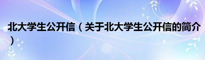 北大學(xué)生公開信（關(guān)于北大學(xué)生公開信的簡介）