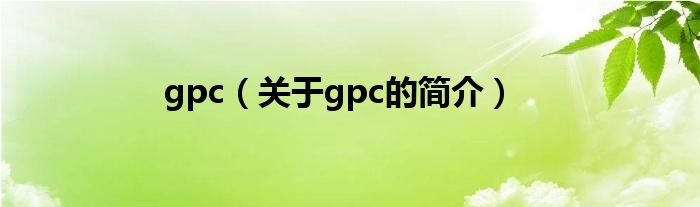 gpc（關(guān)于gpc的簡介）