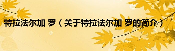 特拉法爾加 羅（關(guān)于特拉法爾加 羅的簡(jiǎn)介）