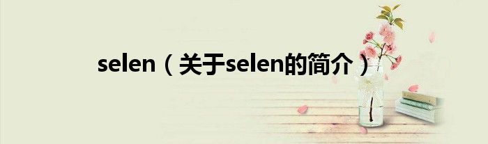 selen（關(guān)于selen的簡(jiǎn)介）