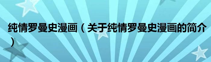 純情羅曼史漫畫(huà)（關(guān)于純情羅曼史漫畫(huà)的簡(jiǎn)介）