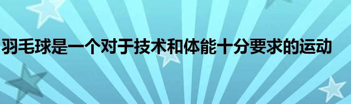 羽毛球是一個對于技術(shù)和體能十分要求的運(yùn)動