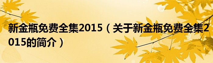 新金瓶免費全集2015（關于新金瓶免費全集2015的簡介）