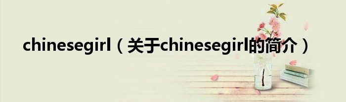 chinesegirl（關(guān)于chinesegirl的簡(jiǎn)介）