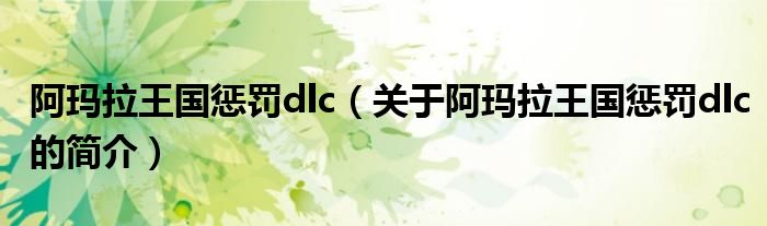 阿瑪拉王國懲罰dlc（關(guān)于阿瑪拉王國懲罰dlc的簡介）