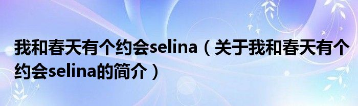 我和春天有個(gè)約會(huì)selina（關(guān)于我和春天有個(gè)約會(huì)selina的簡(jiǎn)介）