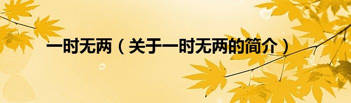 一時(shí)無兩（關(guān)于一時(shí)無兩的簡(jiǎn)介）