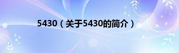 5430（關(guān)于5430的簡介）