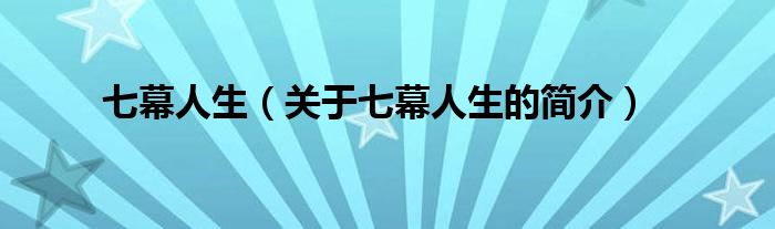 七幕人生（關(guān)于七幕人生的簡(jiǎn)介）