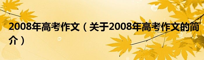 2008年高考作文（關(guān)于2008年高考作文的簡介）