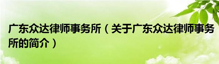 廣東眾達(dá)律師事務(wù)所（關(guān)于廣東眾達(dá)律師事務(wù)所的簡介）