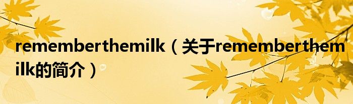 rememberthemilk（關(guān)于rememberthemilk的簡介）