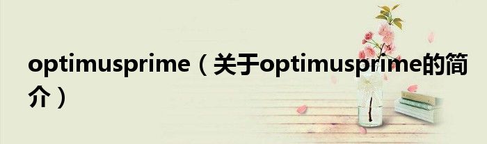 optimusprime（關(guān)于optimusprime的簡(jiǎn)介）