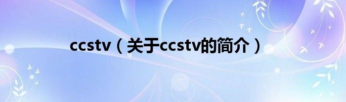 ccstv（關(guān)于ccstv的簡(jiǎn)介）