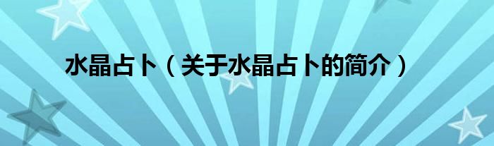 水晶占卜（關(guān)于水晶占卜的簡(jiǎn)介）