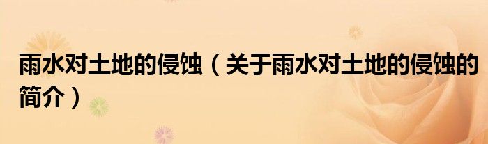 雨水對(duì)土地的侵蝕（關(guān)于雨水對(duì)土地的侵蝕的簡(jiǎn)介）