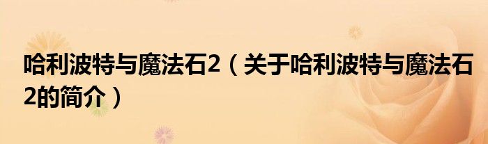 哈利波特與魔法石2（關(guān)于哈利波特與魔法石2的簡(jiǎn)介）