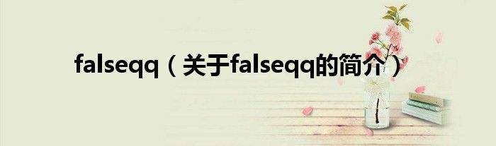 falseqq（關(guān)于falseqq的簡(jiǎn)介）