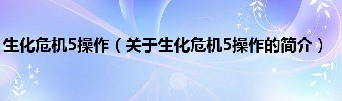 生化危機5操作（關(guān)于生化危機5操作的簡介）