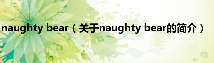 naughty bear（關(guān)于naughty bear的簡(jiǎn)介）