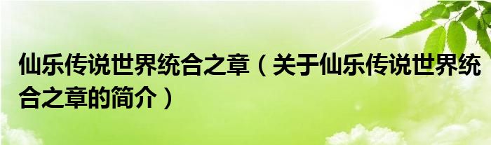 仙樂傳說世界統(tǒng)合之章（關(guān)于仙樂傳說世界統(tǒng)合之章的簡(jiǎn)介）