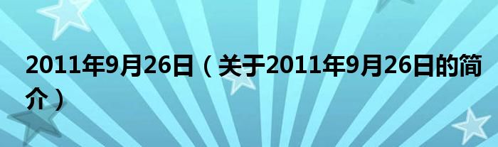 2011年9月26日（關(guān)于2011年9月26日的簡(jiǎn)介）