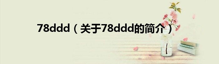 78ddd（關(guān)于78ddd的簡(jiǎn)介）