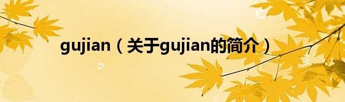 gujian（關于gujian的簡介）