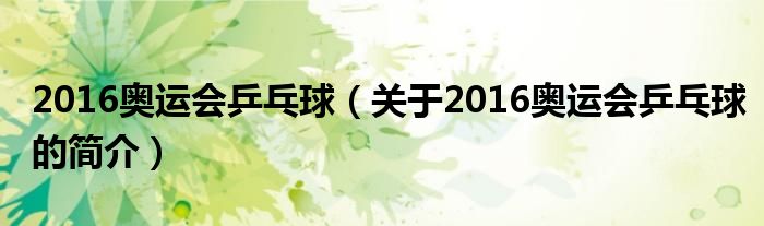 2016奧運會乒乓球（關于2016奧運會乒乓球的簡介）