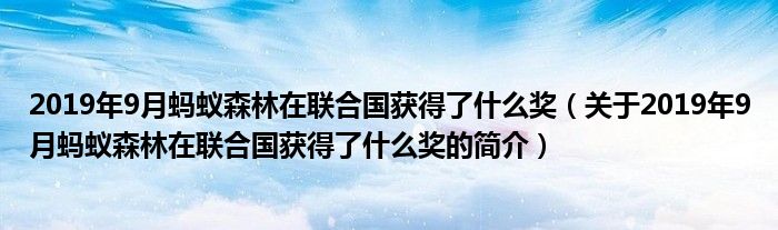 2019年9月螞蟻森林在聯(lián)合國獲得了什么獎（關(guān)于2019年9月螞蟻森林在聯(lián)合國獲得了什么獎的簡介）