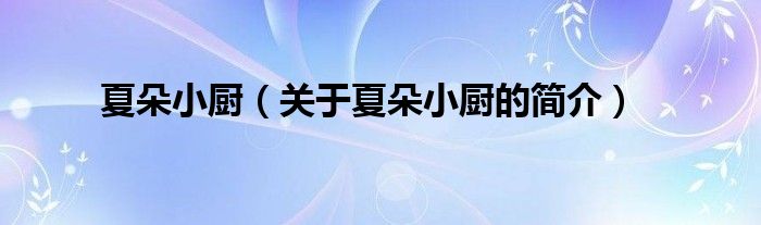 夏朵小廚（關(guān)于夏朵小廚的簡(jiǎn)介）