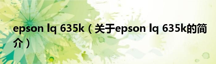 epson lq 635k（關(guān)于epson lq 635k的簡介）